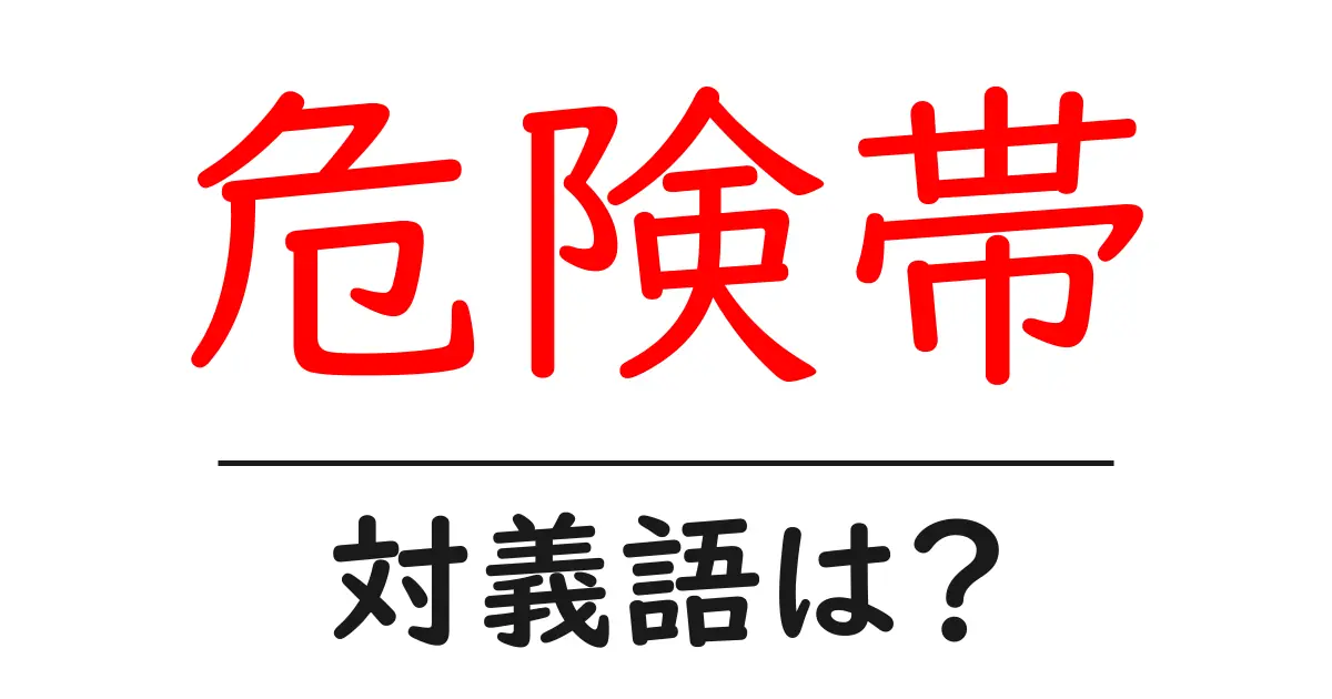 危険帯の対義語・反対語を使用例を交えて分かりやすく解説!