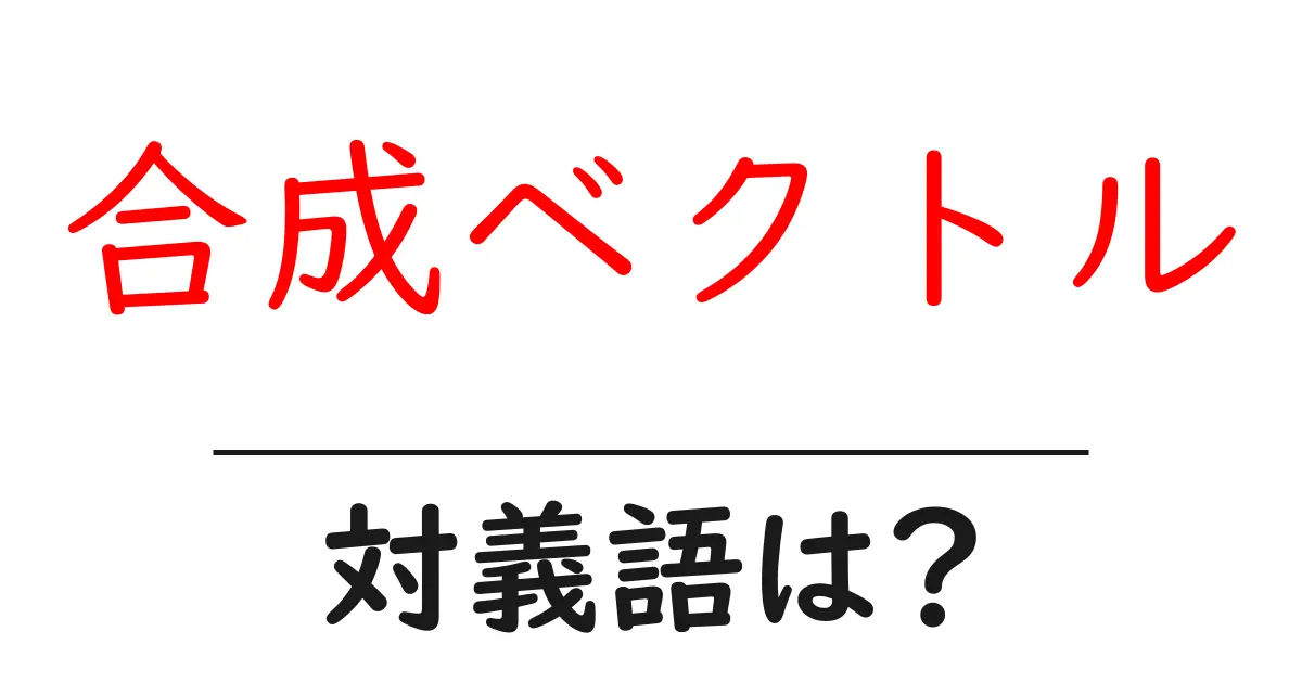合成ベクトルの対義語・反対語を使用例を交えて分かりやすく解説！