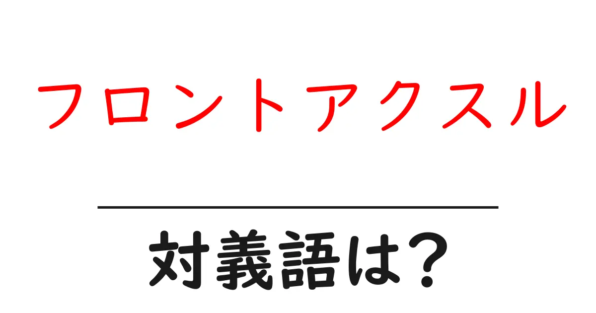 フロントアクスルの対義語・反対語を使用例を交えて分かりやすく解説!