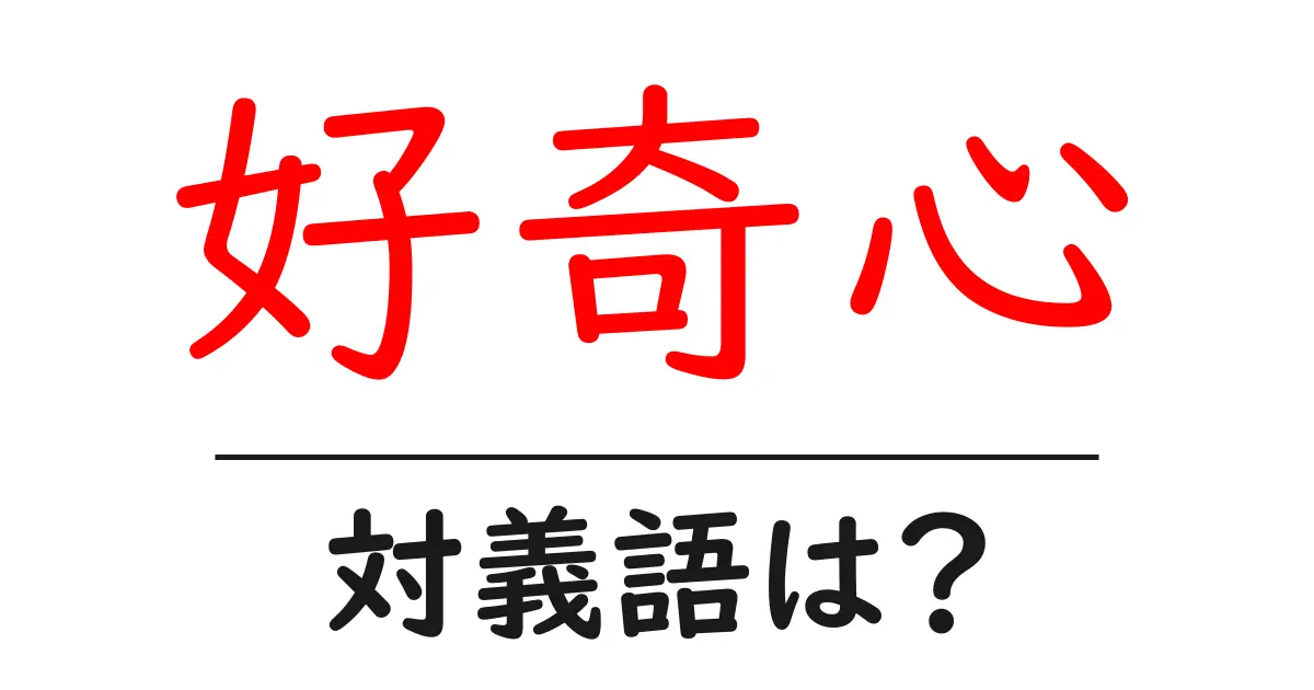 好奇心の対義語・反対語を使用例を交えて分かりやすく解説!