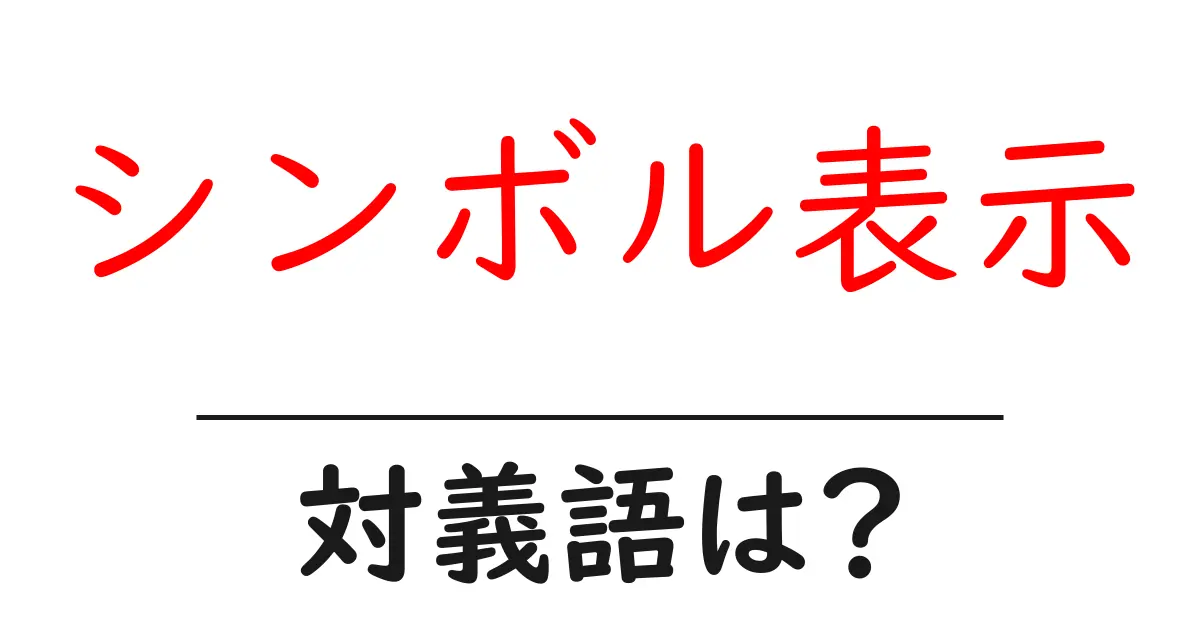 シンボル表示の対義語・反対語を使用例を交えて分かりやすく解説！