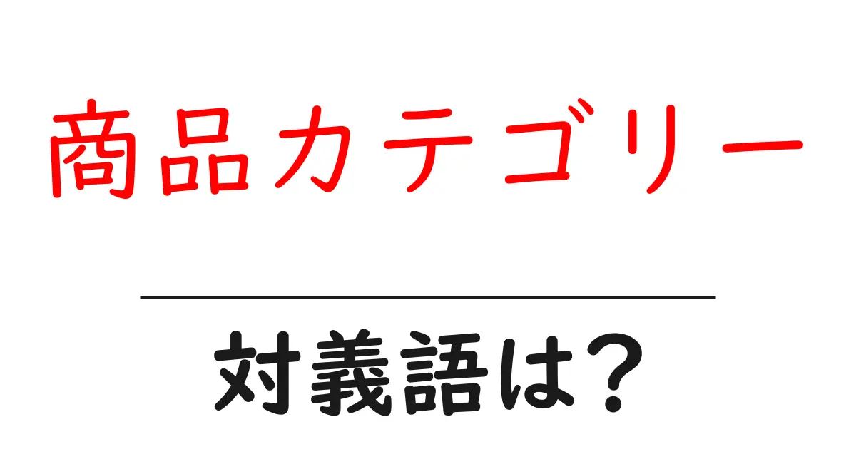 商品カテゴリーの対義語・反対語を使用例を交えて分かりやすく解説!