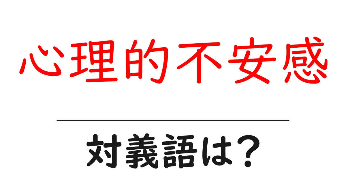 心理的不安感の対義語・反対語を使用例を交えて分かりやすく解説!