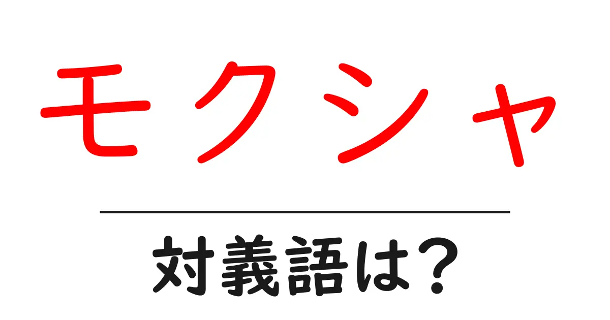 モクシャの対義語・反対語を使用例を交えて分かりやすく解説!
