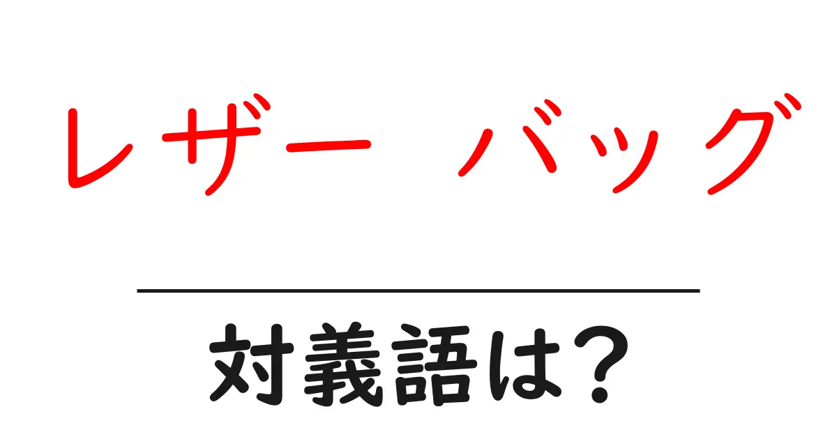 レザー バッグの対義語・反対語を使用例を交えて分かりやすく解説!