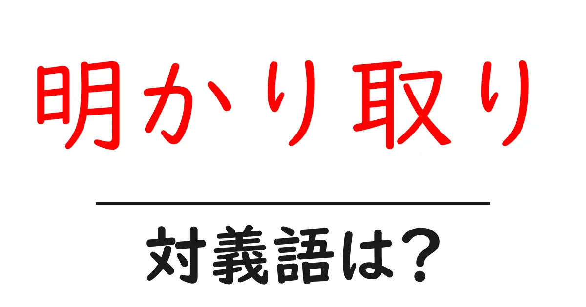 明かり取りの対義語・反対語を使用例を交えて分かりやすく解説!