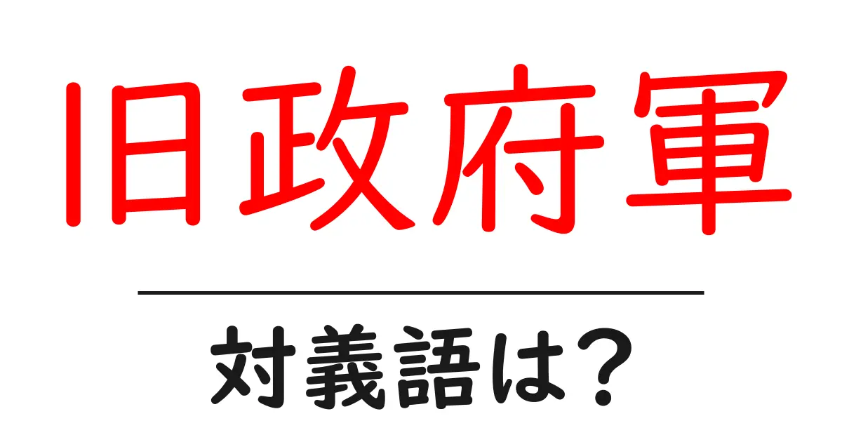 旧政府軍の対義語・反対語を使用例を交えて分かりやすく解説!