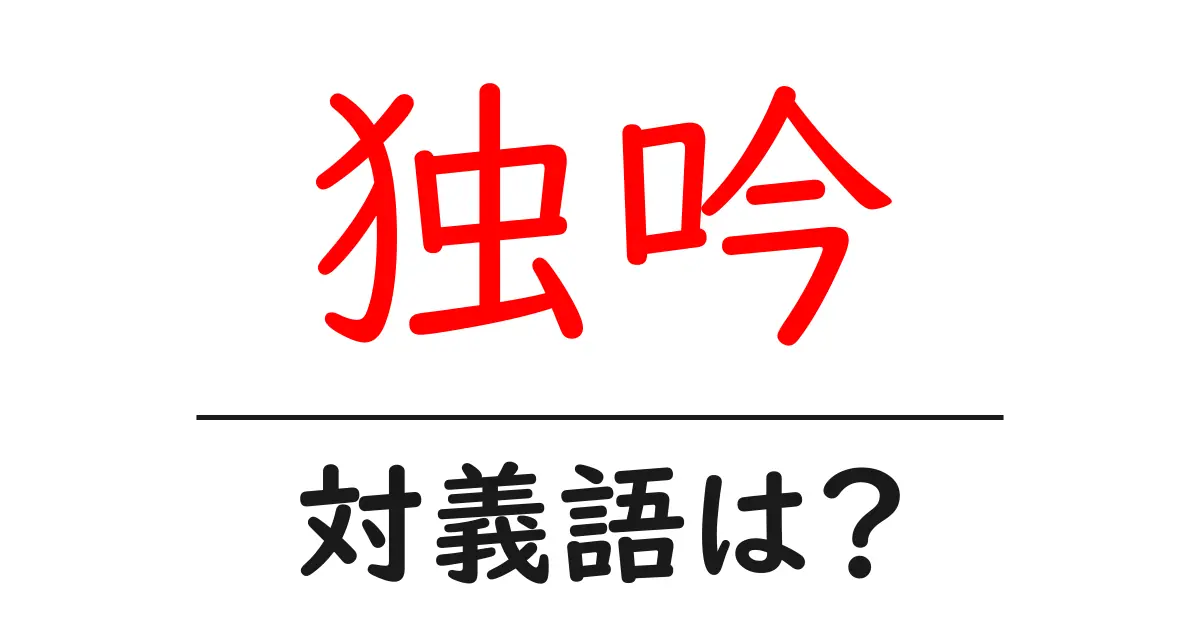 独吟の対義語・反対語を使用例を交えて分かりやすく解説!