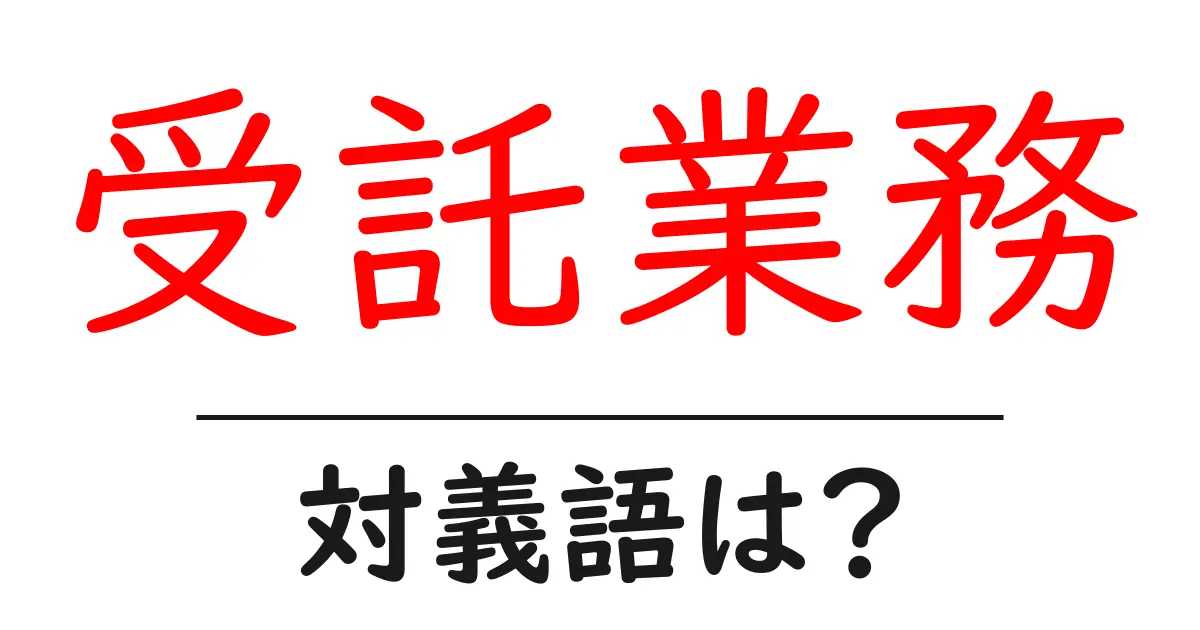 受託業務の対義語・反対語を使用例を交えて分かりやすく解説!