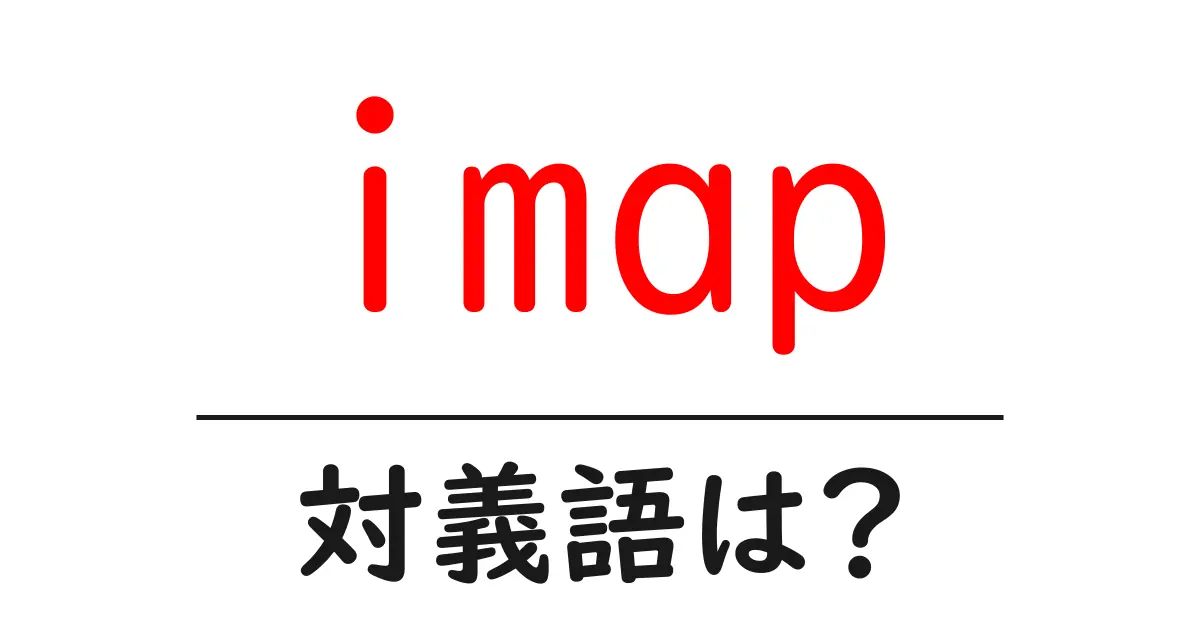 imapの対義語・反対語を使用例を交えて分かりやすく解説!