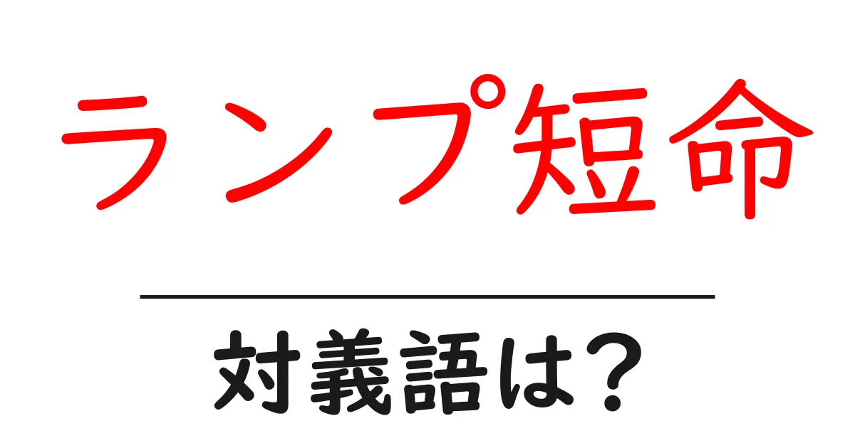 ランプ短命の対義語・反対語を使用例を交えて分かりやすく解説!