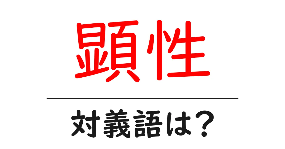 顕性の対義語・反対語を使用例を交えて分かりやすく解説!