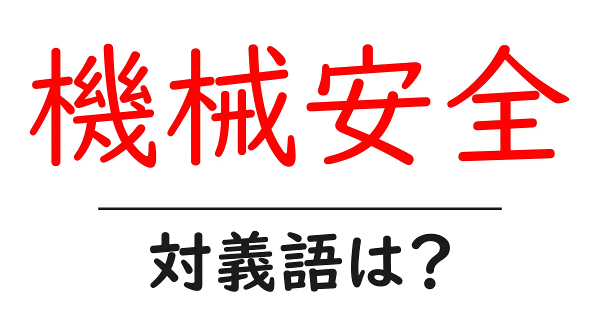 機械安全の対義語・反対語を使用例を交えて分かりやすく解説!