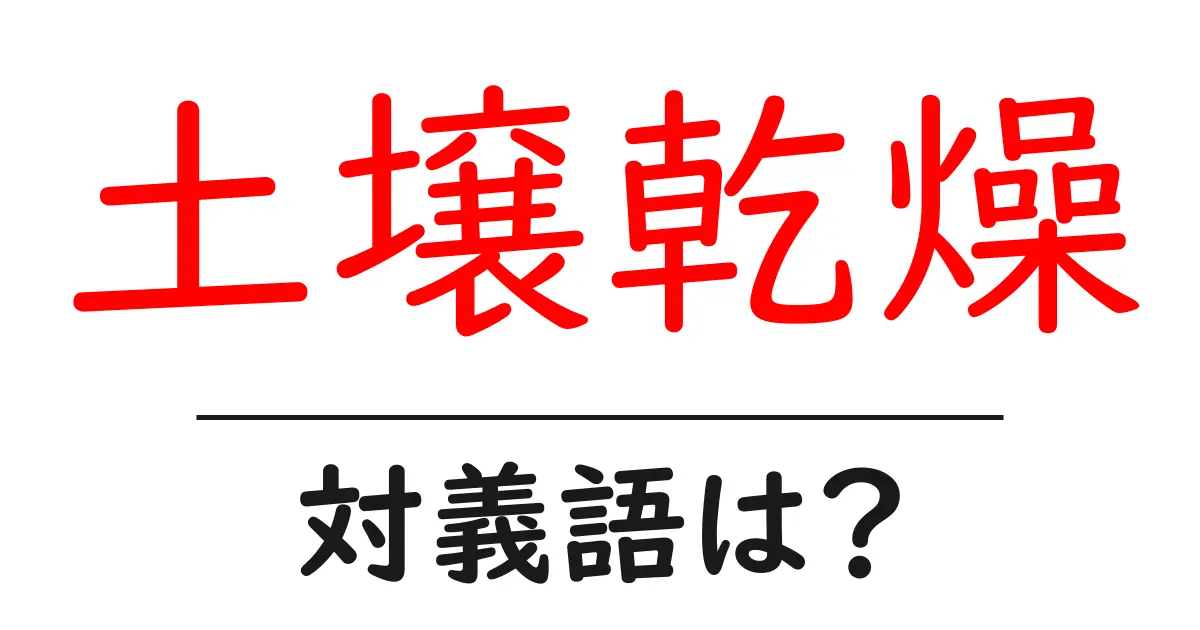 土壌乾燥の対義語・反対語を使用例を交えて分かりやすく解説！