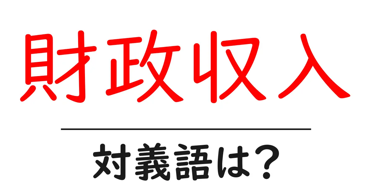 財政収入の対義語・反対語を使用例を交えて分かりやすく解説!