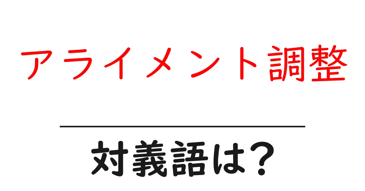 アライメント調整の対義語・反対語を使用例を交えて分かりやすく解説!