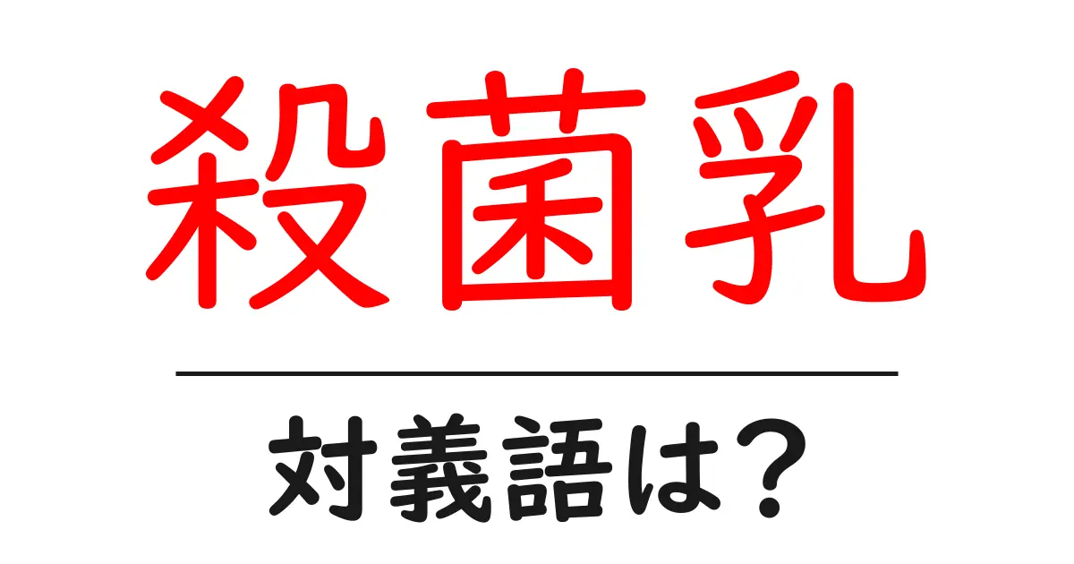 殺菌乳の対義語・反対語を使用例を交えて分かりやすく解説!