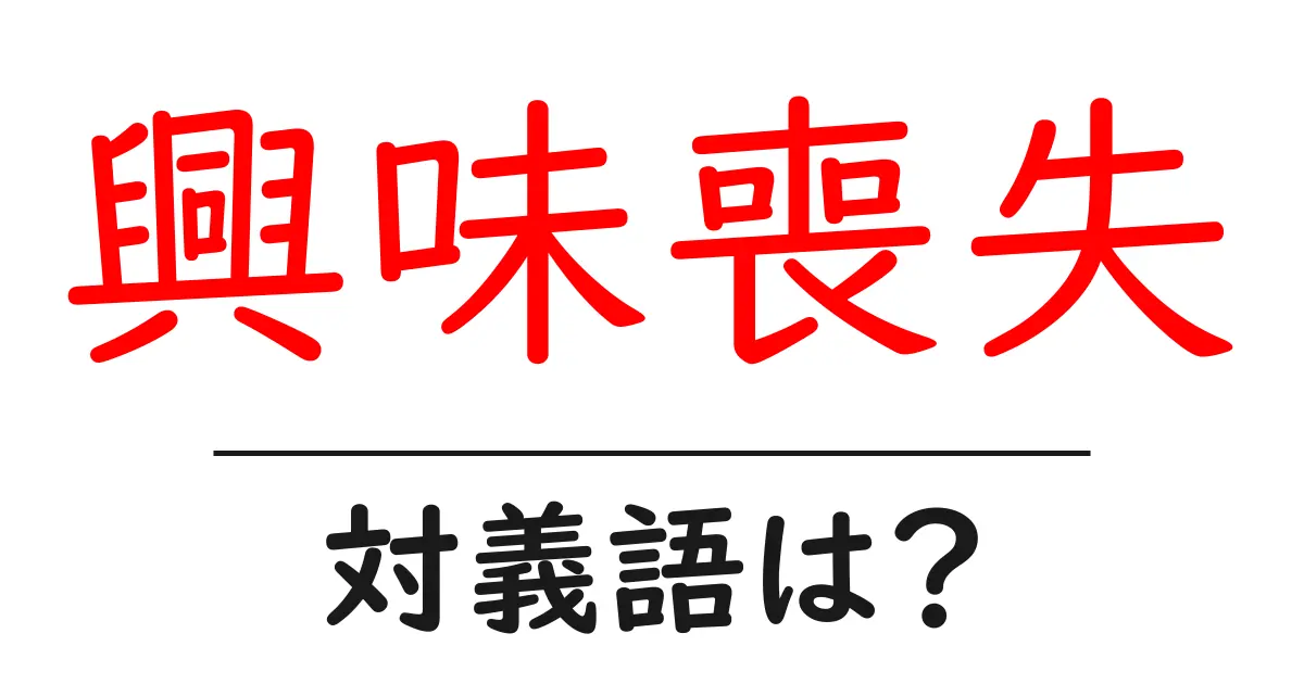 興味喪失の対義語・反対語を使用例を交えて分かりやすく解説!