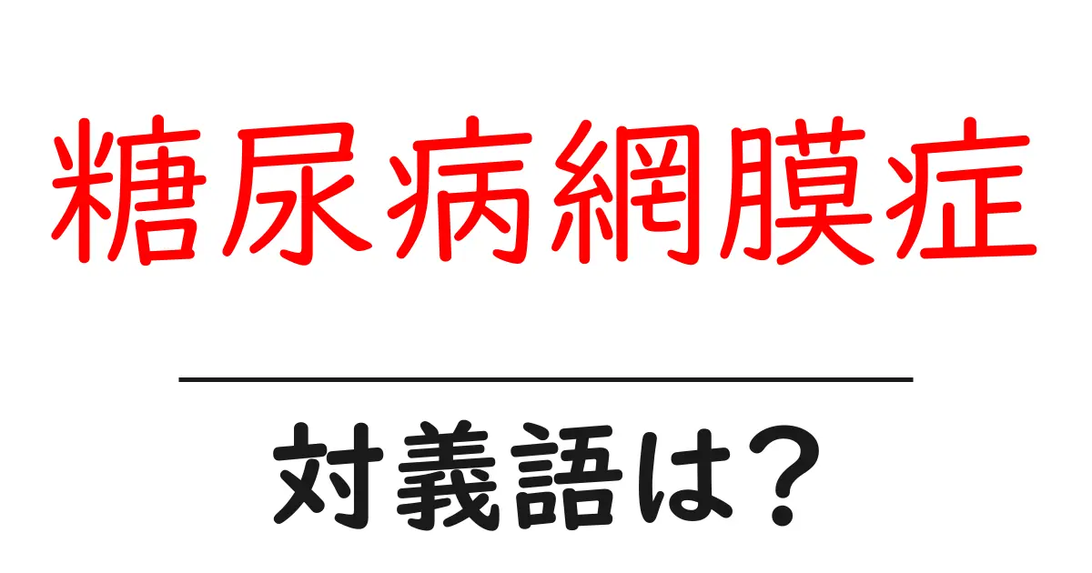 糖尿病網膜症の対義語・反対語を使用例を交えて分かりやすく解説!
