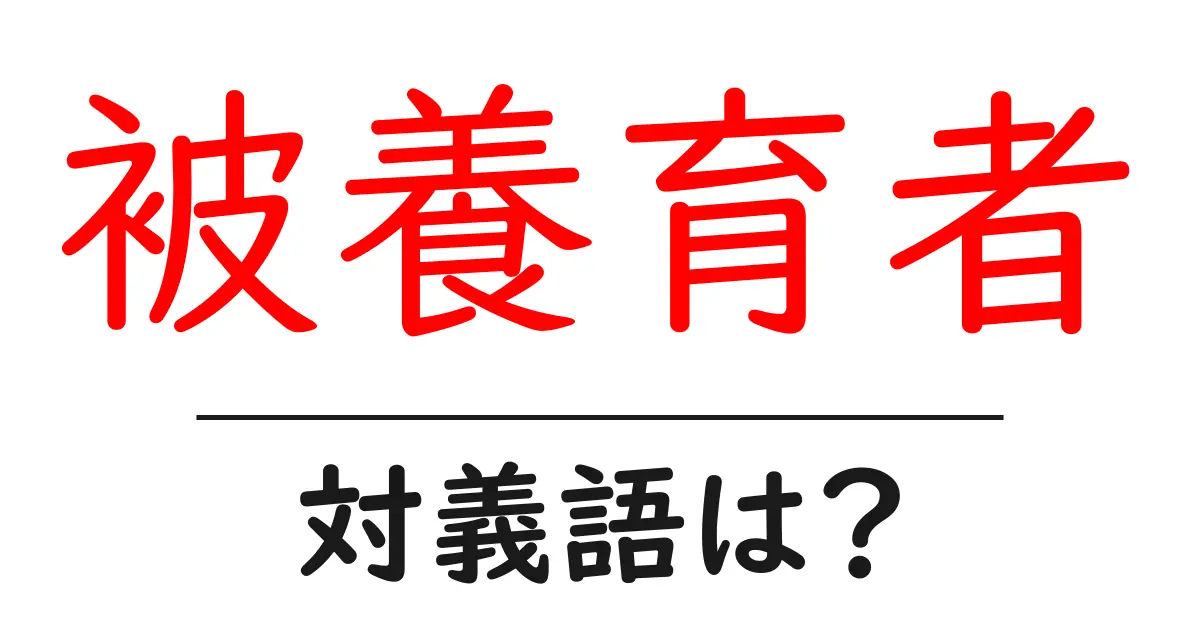 被養育者の対義語・反対語を使用例を交えて分かりやすく解説！
