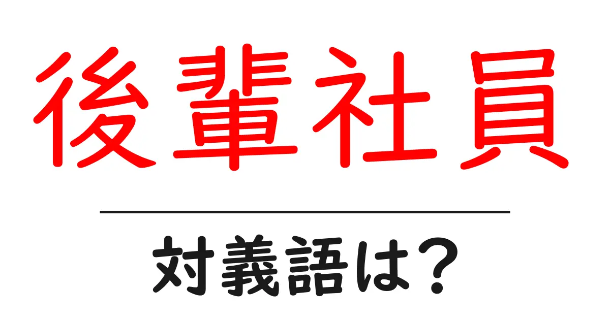 後輩社員の対義語・反対語を使用例を交えて分かりやすく解説!