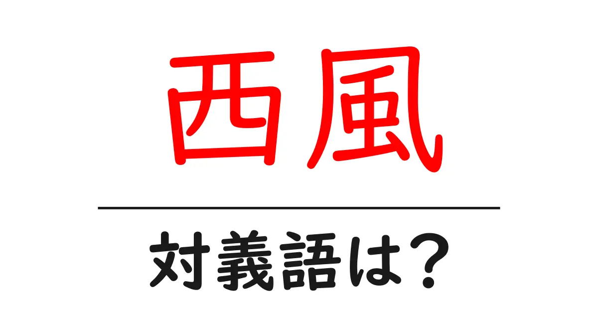 西風の対義語・反対語を使用例を交えて分かりやすく解説！