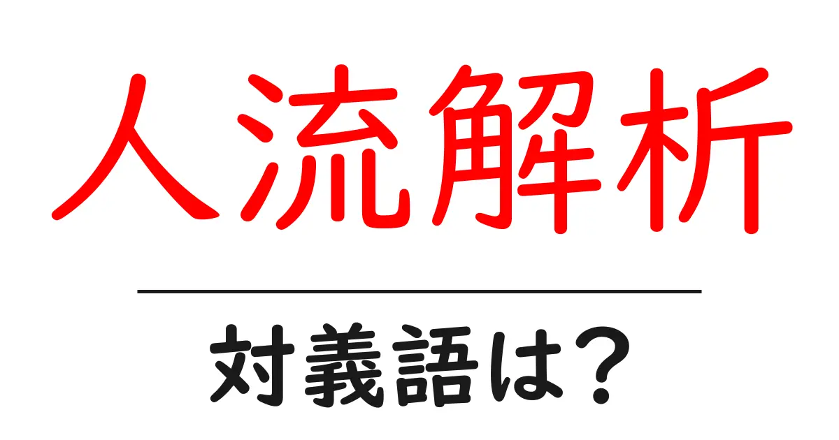 人流解析の対義語・反対語を使用例を交えて分かりやすく解説!