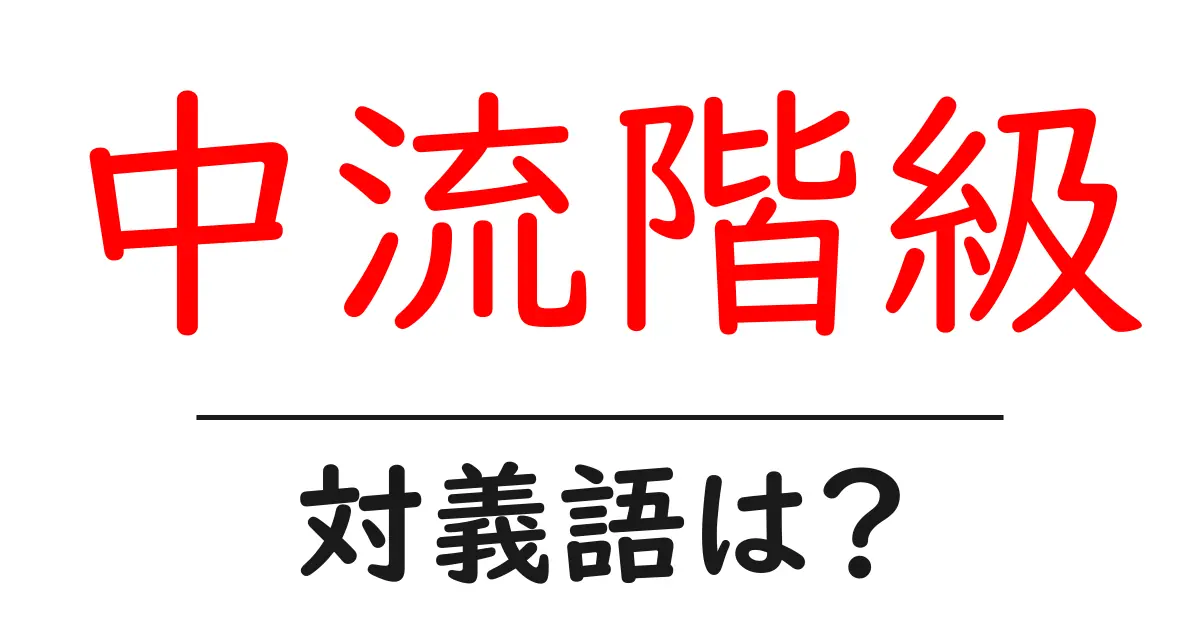 中流階級の対義語・反対語を使用例を交えて分かりやすく解説!
