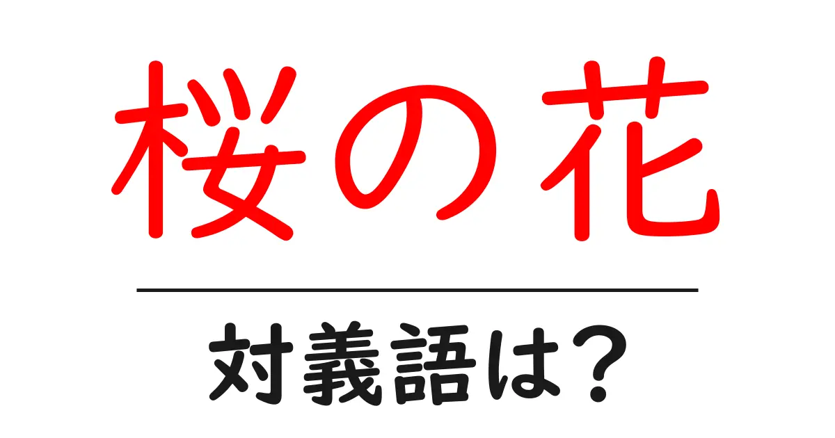 桜の花の対義語・反対語を使用例を交えて分かりやすく解説！