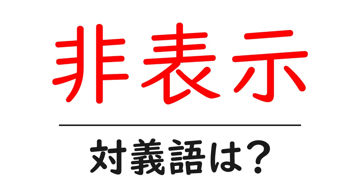 非表示の対義語・反対語を使用例を交えて分かりやすく解説!