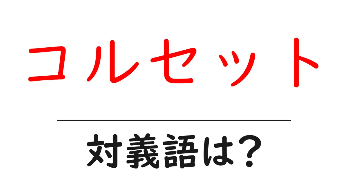 コルセットの対義語・反対語を使用例を交えて分かりやすく解説!
