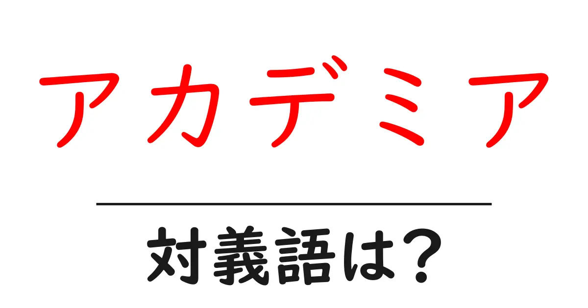 アカデミアの対義語・反対語を使用例を交えて分かりやすく解説!