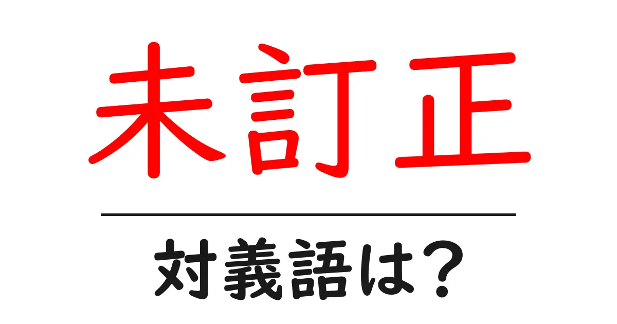 未訂正の対義語・反対語を使用例を交えて分かりやすく解説!