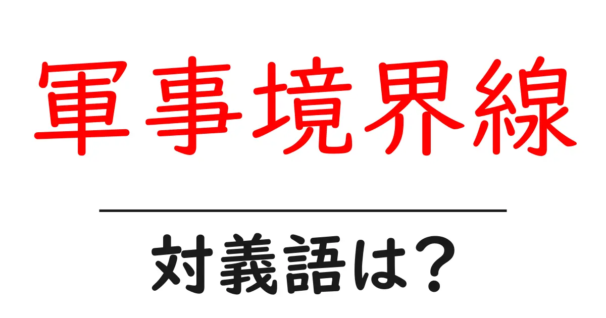 軍事境界線の対義語・反対語を使用例を交えて分かりやすく解説!