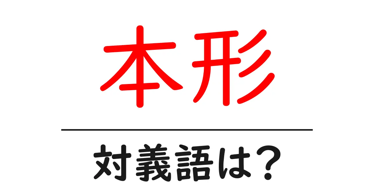 本形の対義語・反対語を使用例を交えて分かりやすく解説!