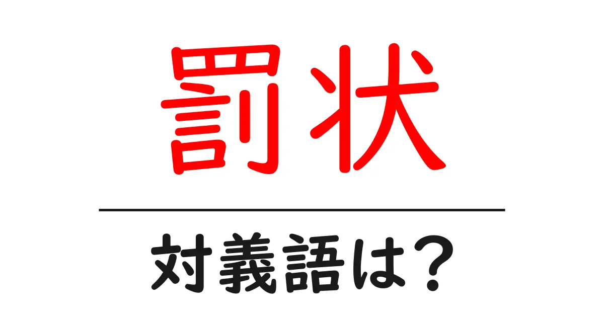 罰状の対義語・反対語を使用例を交えて分かりやすく解説！