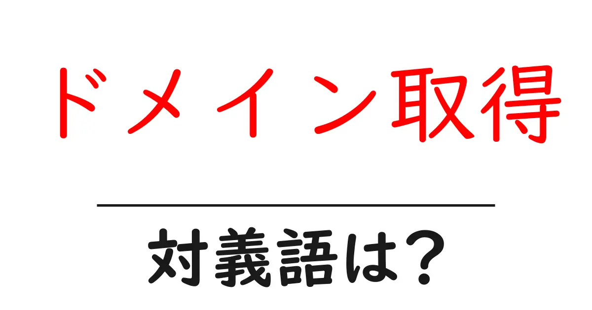 ドメイン取得の対義語・反対語を使用例を交えて分かりやすく解説!