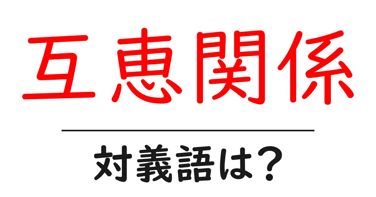 互恵関係の対義語・反対語を使用例を交えて分かりやすく解説!