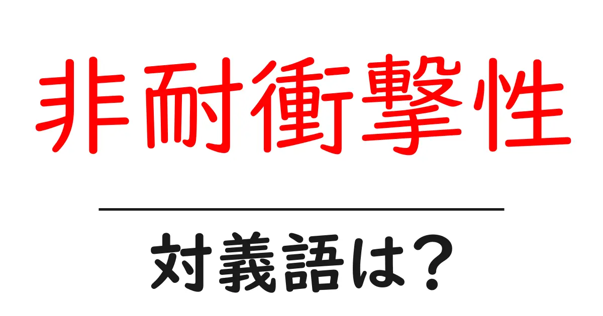 非耐衝撃性の対義語・反対語を使用例を交えて分かりやすく解説!