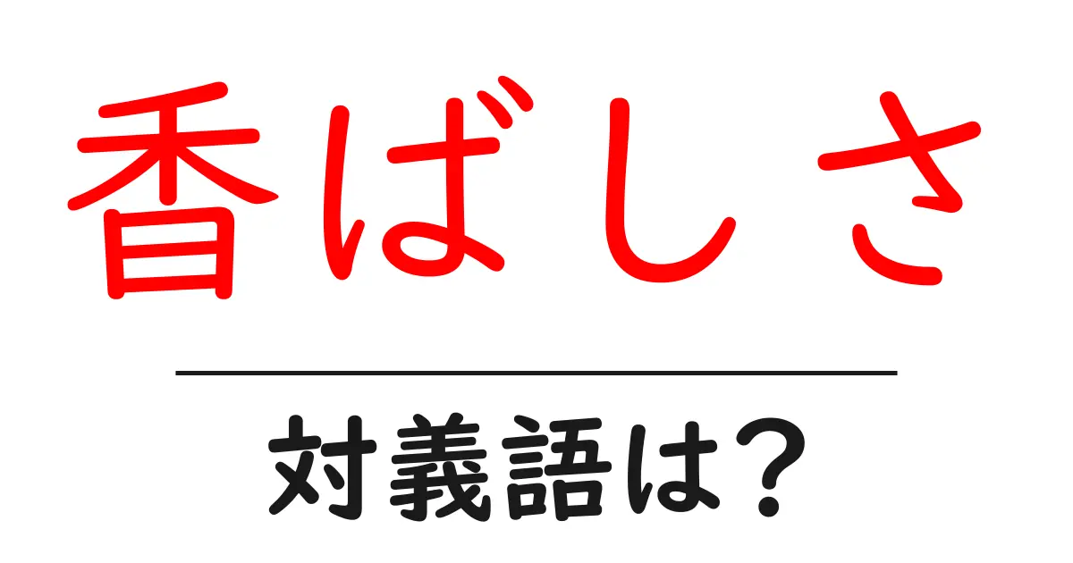 香ばしさの対義語・反対語を使用例を交えて分かりやすく解説!