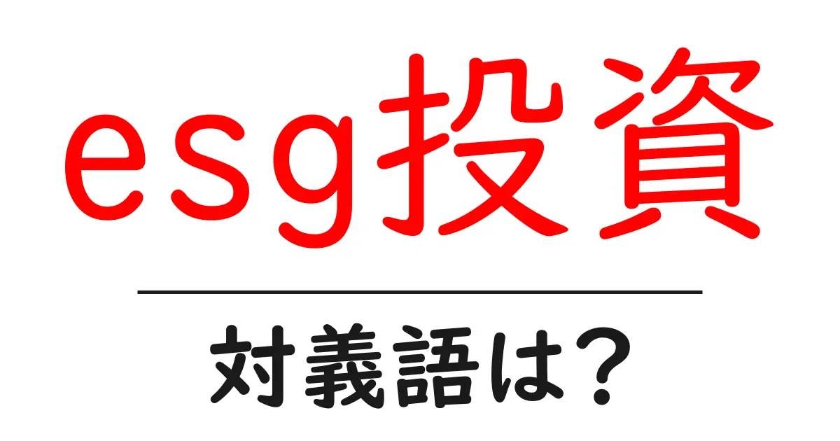 esg投資の対義語・反対語を使用例を交えて分かりやすく解説!