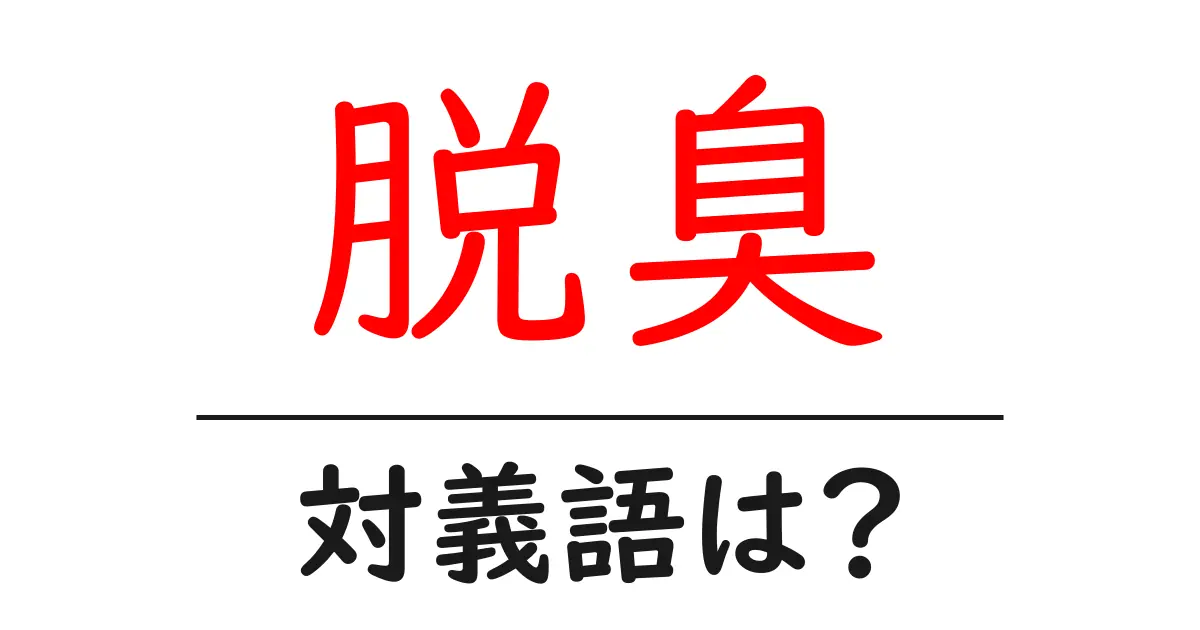 脱臭の対義語・反対語を使用例を交えて分かりやすく解説！