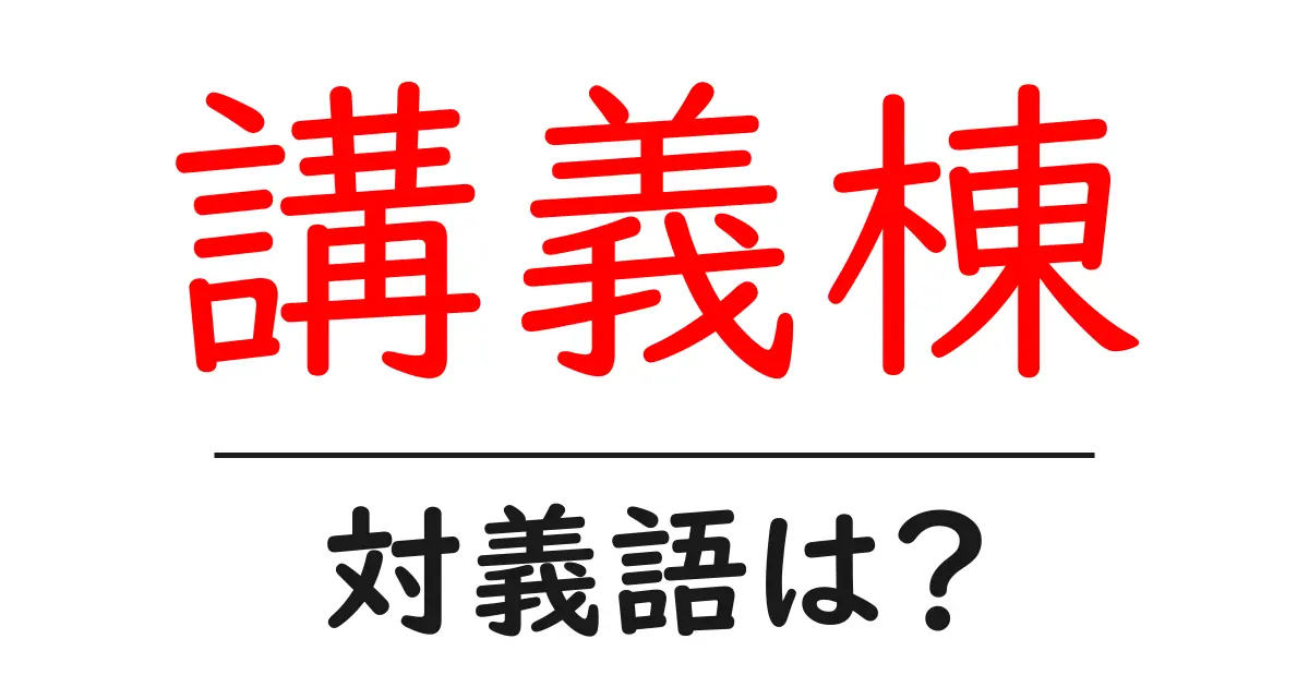 講義棟の対義語・反対語を使用例を交えて分かりやすく解説!