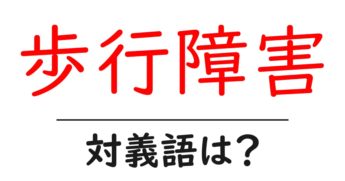 歩行障害の対義語・反対語を使用例を交えて分かりやすく解説!