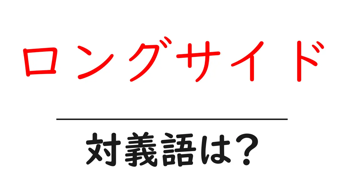 ロングサイドの対義語・反対語を使用例を交えて分かりやすく解説!