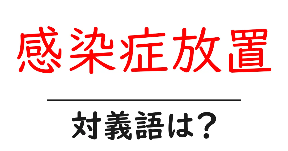 感染症放置の対義語・反対語を使用例を交えて分かりやすく解説!