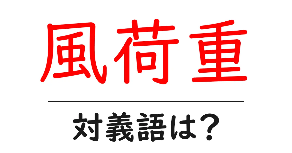 風荷重の対義語・反対語を使用例を交えて分かりやすく解説!