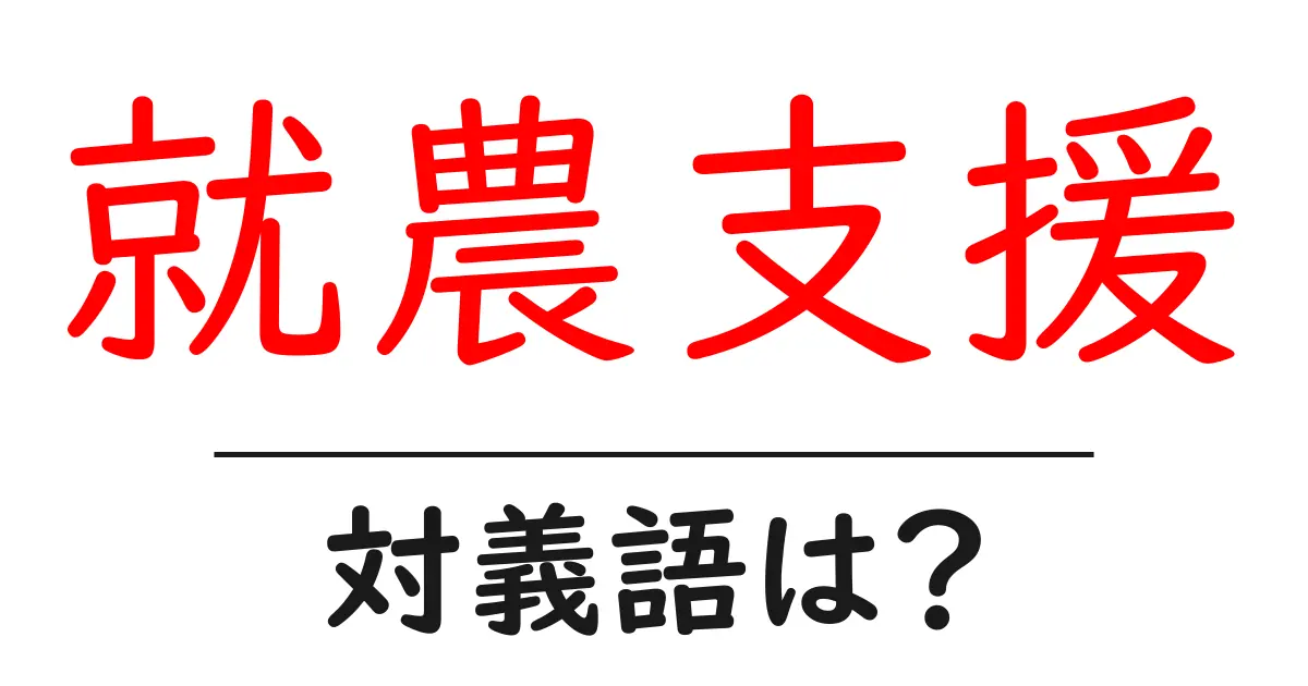 就農支援の対義語・反対語を使用例を交えて分かりやすく解説!