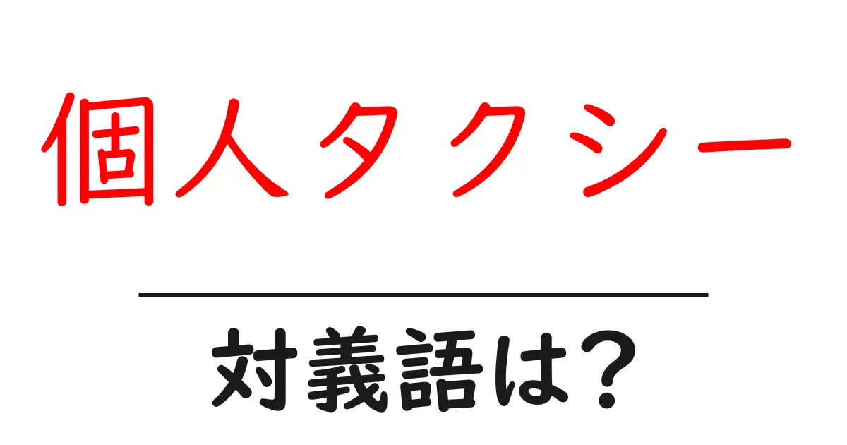個人タクシーの対義語・反対語を使用例を交えて分かりやすく解説!