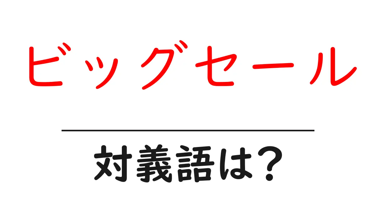 ビッグセールの対義語・反対語を使用例を交えて分かりやすく解説!
